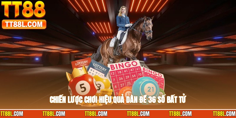 Chiến lược chơi hiệu quả dàn đề 36 số bất tử