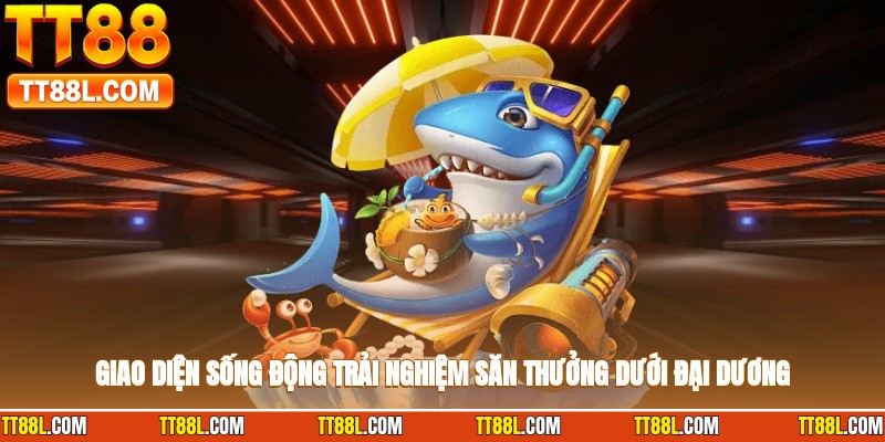 Giao diện sống động, trải nghiệm săn thưởng dưới đại dương